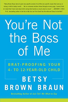 You're Not the Boss of Me: Brat-Proofing Your Four- To Twelve-Year-Old Child - Braun, Betsy Brown