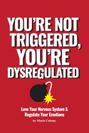 You're Not Triggered, You're Dysregulated: Managing The Nervous System & Regulating Emotions