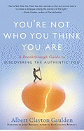 You're Not Who You Think You Are: A Breakthrough Guide to Discovering the Authentic You