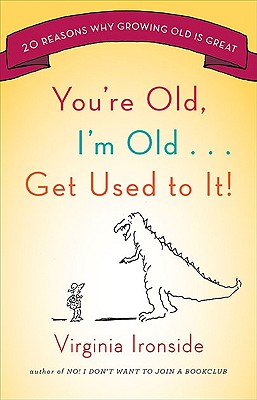 You're Old, I'm Old... Get Used to It!: Twenty Reasons Why Growing Old Is Great - Ironside, Virginia