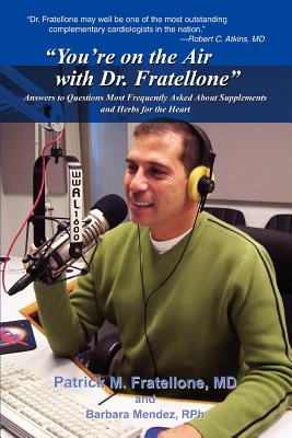 You're on the Air with Dr. Fratellone: Answers to Questions Most Frequently Asked about Supplements and Herbs for the Heart - Fratellone, Patrick, and Mendez, Barbara