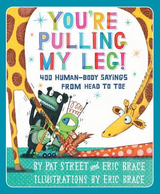 You're Pulling My Leg!: 400 Human-Body Sayings from Head to Toe - Street, Pat, and Brace, Eric