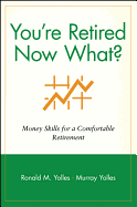 You're Retired Now What?: Money Skills for a Comfortable Retirement