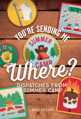 You're Sending Me Where?: Dispatches from Summer Camp - Dregni, Eric