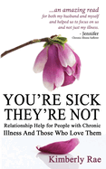 You're Sick; They're Not: Relationship Help for People with Chronic Illness and Those Who Love Them