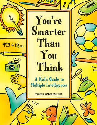 You're Smarter Than You Think: A Kid's Guide to Multiple Intelligences - Armstrong Ph D, Thomas, PH D