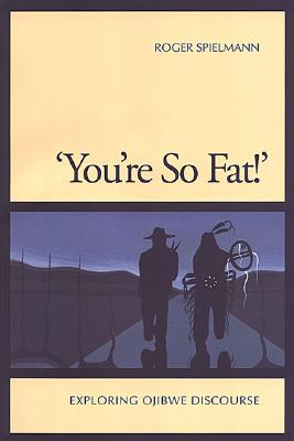 'You're So Fat!': Exploring Ojibwe Discourse - Spielmann, Roger