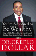 You're Supposed to Be Wealthy: How to Make Money, Live Comfortably, and Build an Inheritance for Future Generations