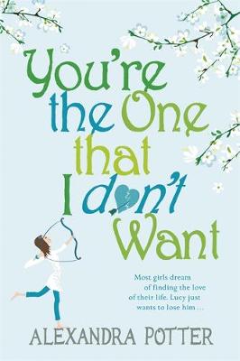 You're the One that I don't want: A hilarious, escapist romcom from the author of CONFESSIONS OF A FORTY-SOMETHING F##K UP! - Potter, Alexandra