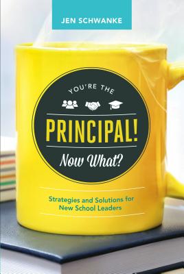 You're the Principal! Now What?: Strategies and Solutions for New School Leaders - Schwanke, Jen