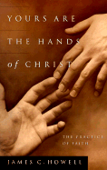 Yours Are the Hands of Christ: The Practice of Faith