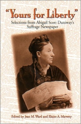 Yours for Liberty: Selections from Abigail Scott Duniway's Suffrage Newspaper - Ward, Jean M