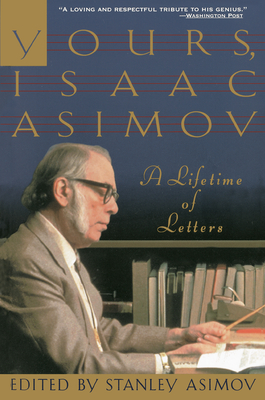 Yours, Isaac Asimov: A Lifetime of Letters - Asimov, Stanley
