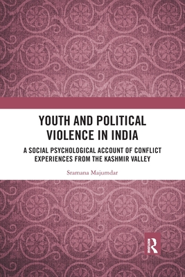 Youth and Political Violence in India: A Social Psychological Account of Conflict Experiences from the Kashmir Valley - Majumdar, Sramana