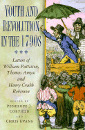 Youth and Revolution in the 1790s: Letters of William Pattisson, Thomas Amyot and Henry Crabb Robinson - Corfield, Penelope J, Dr. (Editor), and Evans, Chris (Editor), and Pattisson, William