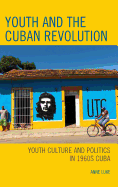 Youth and the Cuban Revolution: Youth Culture and Politics in 1960s Cuba