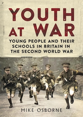 Youth at War: Young People and their Schools in Britain in the Second World War - Osborne, Mike