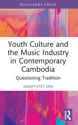 Youth Culture and the Music Industry in Contemporary Cambodia: Questioning Tradition - Din, Darathtey