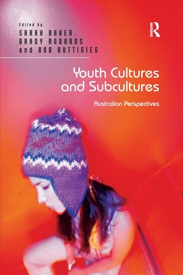 Youth Cultures and Subcultures: Australian Perspectives - Baker, Sarah, and Robards, Brady