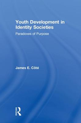 Youth Development in Identity Societies: Paradoxes of Purpose - Cote, James E.