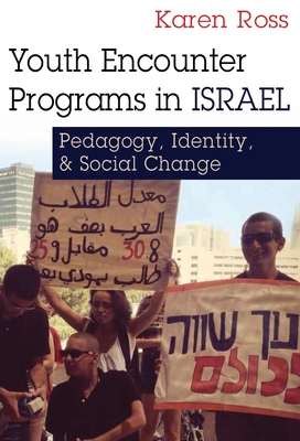 Youth Encounter Programs in Israel: Pedagogy, Identity, and Social Change - Ross, Karen