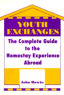 Youth Exchanges: The Complete Guide to the Homestay Experience Abroad