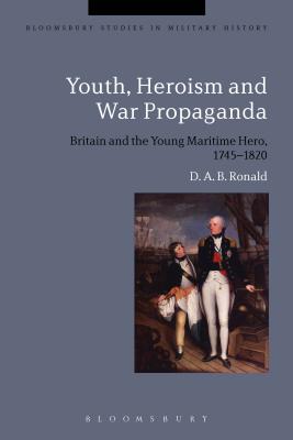 Youth, Heroism and War Propaganda: Britain and the Young Maritime Hero, 1745-1820 - Ronald, Douglas, and Black, Jeremy (Editor)