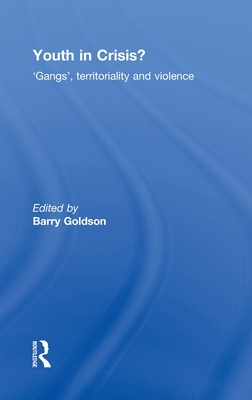 Youth in Crisis?: 'Gangs', Territoriality and Violence - Goldson, Barry, Professor (Editor)