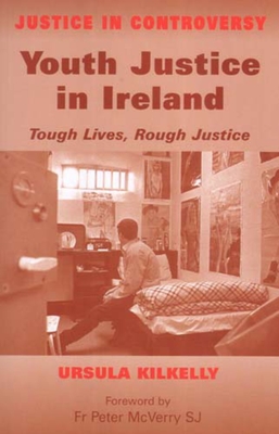 Youth Justice in Ireland: Tough Lives, Rough Justice - Kilkelly, Ursula