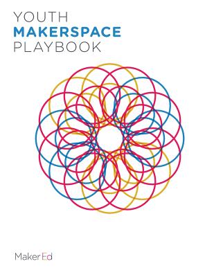 Youth Makerspace Playbook - Staff, Maker Ed, and Davee, Steve (Contributions by), and Mohammadi, Goli (Contributions by)