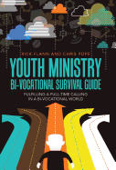 Youth Ministry Bi-Vocational Survival Guide: Fulfilling a Full-Time Calling in a Bi-Vocational World