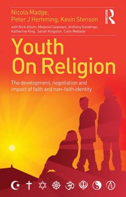 Youth On Religion: The development, negotiation and impact of faith and non-faith identity - Madge, Nicola, and Hemming, Peter, and Stenson, Kevin