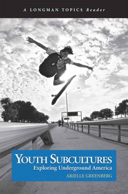 Youth Subcultures: Exploring Underground America (a Longman Topics Reader) - Greenberg, Arielle