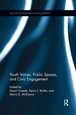 Youth Voices, Public Spaces, and Civic Engagement - Greene, Stuart (Editor), and Burke, Kevin (Editor), and McKenna, Maria (Editor)