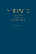 Youth Work: An Institutional Ethnography of Youth Homelessness