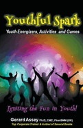 Youthful Spark: Youth Energizers, Activities and Games- Igniting the Fun in Youth!
