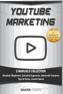 Youtube Marketing: 5 Manuals Collection (Absolute Beginners, Detailed Approach, Advanced Features, Tips & Tricks, Crash Course)