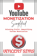 Youtube Monetization Simplified: Unlocking Profit: Demystifying YouTube Monetization