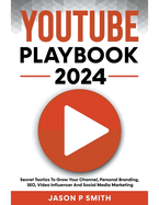 Youtube Playbook 2024 Secret Tactics To Grow Your Channel, Personal Branding, SEO, Video Influencer And Social Media Marketing