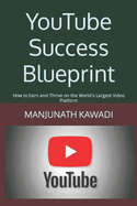 YouTube Success Blueprint: How to Earn and Thrive on the World's Largest Video Platform