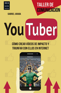 Youtuber: Como Crear Videos de Impacto y Triunfar Con Ellos En Internet