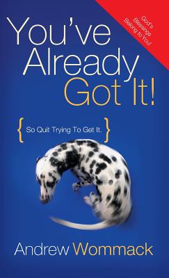 You've Already Got It!: So Quit Trying to Get It! - Wommack, Andrew