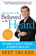 You've Got to Be Believed to Be Heard: The Complete Book of Speaking . . . in Business and in Life!