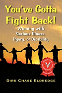 You've Gotta Fight Back!: Winning with Serious Illness, Injury or Disability