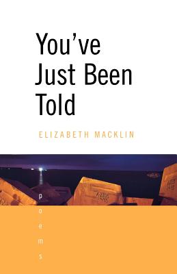 You've Just Been Told: Poems - Macklin, Elizabeth