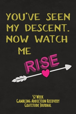 You've Seen My Descent Now Watch Me Rise: 52 Week Gambling Addiction Recovery Gratitude Journal With Daily and Weekly Gratitude and Affirmations - Recovery Is Freedom Press