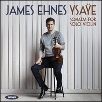 Ysae: Sonatas for Solo Violin - James Ehnes (violin)