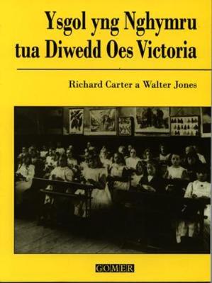 Ysgol yng Nghymru tua diwedd oes Victoria - Carter, Richard, and Jones, Walter, and Jones, Berwyn Prys (Translated by)