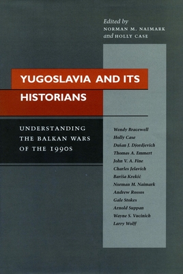 Yugoslavia and Its Historians: Understanding the Balkan Wars of the 1990s - Naimark, Norman M (Editor), and Case, Holly (Editor)