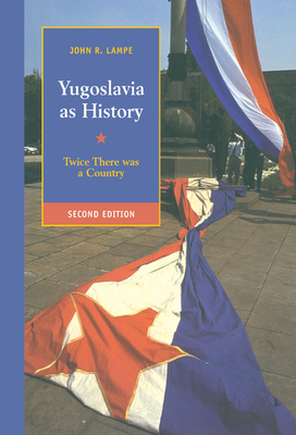 Yugoslavia as History: Twice There Was a Country - Lampe, John R, Professor